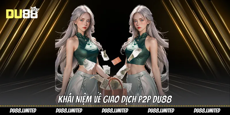 Khái niệm về giao dịch P2P Du88