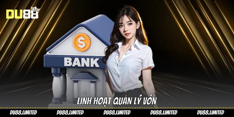 Linh hoạt quản lý vốn
