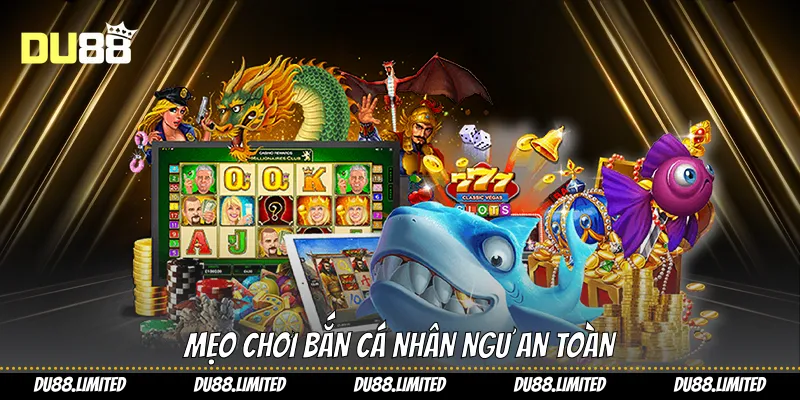 Mẹo chơi bắn cá nhân ngư an toàn