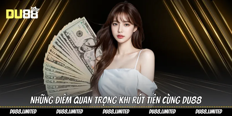 Những điểm quan trọng khi rút tiền cùng Du88
