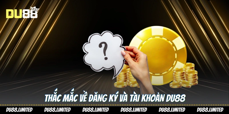 Thắc mắc về đăng ký và tài khoản Du88