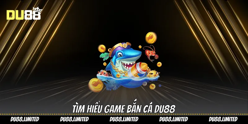 Tìm hiểu game bắn cá Du88